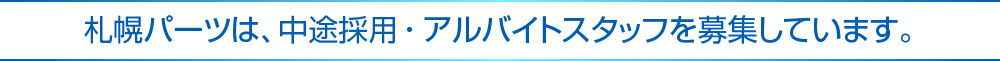 札幌パーツは、中途採用 ・ アルバイトスタッフを募集しています。