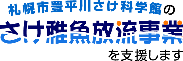 札幌市豊平川さけ科学館のさけ稚魚放流事業を支援します